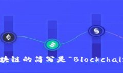区块链的简写是“Blockchain”。