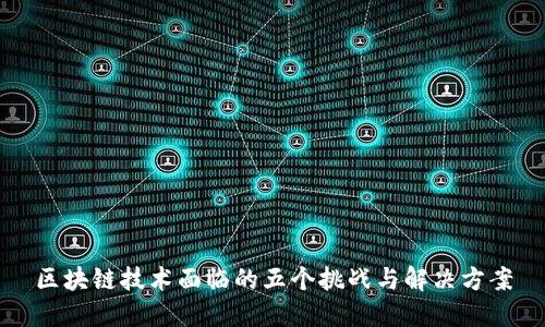 区块链技术面临的五个挑战与解决方案
