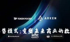 区块链智慧零售模式：重塑未来商业的数字化转