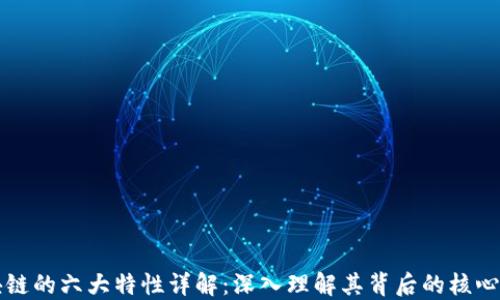 
区块链的六大特性详解：深入理解其背后的核心价值