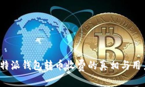 探讨B特派钱包转币收费的真相与用户体验