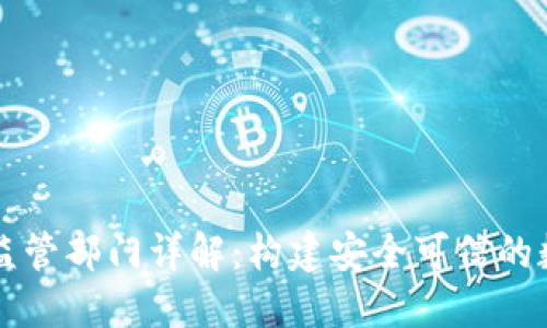 区块链产业监管部门详解:构建安全可信的数字经济生态