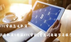 特派KYC审核怎么取消如何快速取消B特派KYC审核？