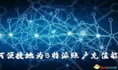 如何便捷地为B特派账户充值能量？