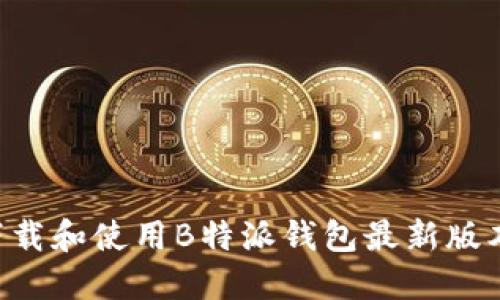 如何快速下载和使用B特派钱包最新版本：终极指南