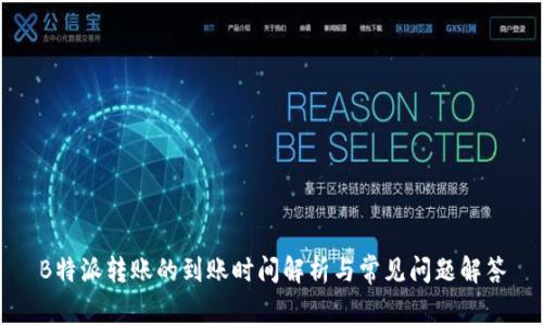 B特派转账的到账时间解析与常见问题解答