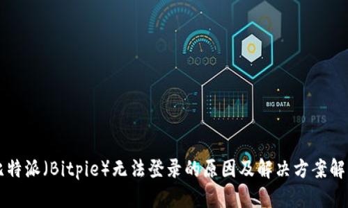 比特派（Bitpie）无法登录的原因及解决方案解析