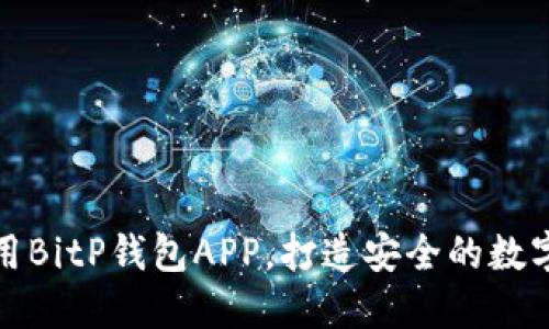 如何选择和使用BitP钱包APP,打造安全的数字货币管理方案