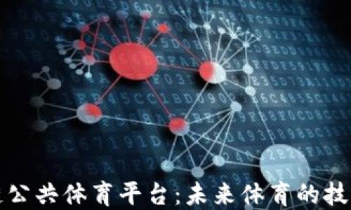 区块链公共体育平台:未来体育的技术革命