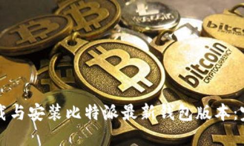 如何下载与安装比特派最新钱包版本：完整指南