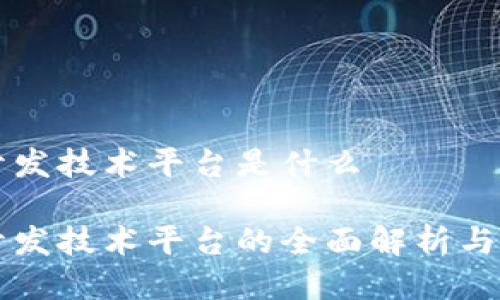 区块链开发技术平台是什么

区块链开发技术平台的全面解析与应用指南