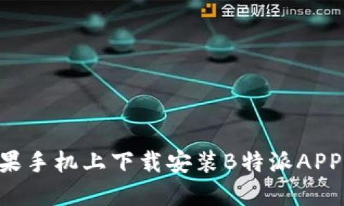 如何在苹果手机上下载安装B特派APP:完整指南