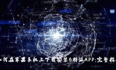 如何在苹果手机上下载安装B特派APP：完整指南