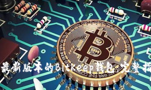 如何下载最新版本的BitKeep钱包:完整指南与技巧