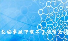 解决比特派钱包安卓版下载不了的常见问题及解