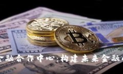 区块链金融合作中心：构建未来金融的新生态