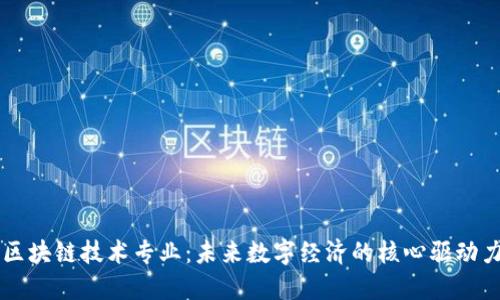 区块链技术专业：未来数字经济的核心驱动力