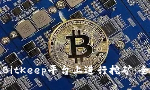 如何在BitKeep平台上进行挖矿:全面指南