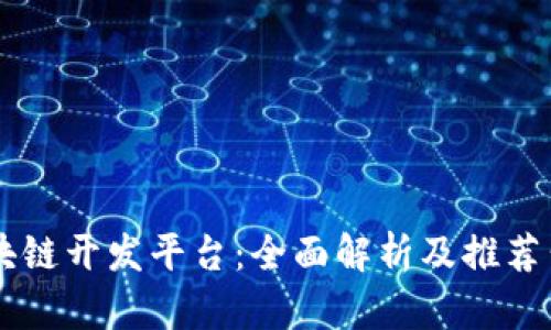 区块链开发平台:全面解析及推荐公司