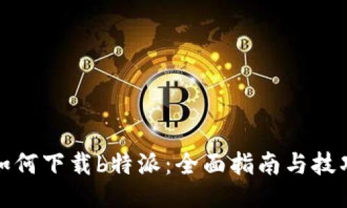 如何下载b特派:全面指南与技巧