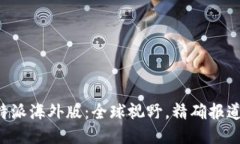 “B特派海外版：全球视野，精确报道”的