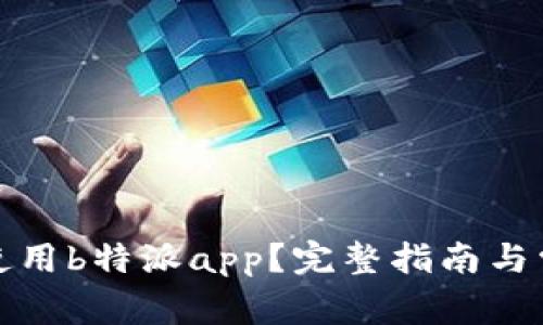 如何下载和使用b特派app?完整指南与常见问题解答