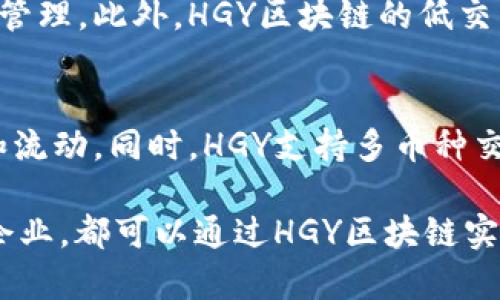   了解HGY区块链：技术应用与未来发展 / 
 guanjianci HGY区块链, 去中心化, 数字资产, 智能合约 /guanjianci 

一、HGY区块链概述
HGY区块链是一个基于去中心化理念构建的区块链平台，致力于通过创新的技术应用来增强数字资产管理和交易的安全性与效率。HGY区块链拥有自身的技术架构和共识机制，能够支持智能合约的执行，并且为用户提供了低成本、高速度的交易体验。
HGY区块链的推出旨在填补传统金融体系中的某些缺口，尤其是在跨境支付、资产管理以及其他领域。通过采用分布式账本技术，HGY能够在去中心化的环境下，实现用户之间的直接交易，降低交易成本，并提高交易透明度。

二、HGY区块链的核心特点
1. 去中心化：HGY区块链的核心是去中心化，它消除了对中介的需求，使用户能够直接进行交易，降低了交易的费用和时间。
2. 安全性：HGY区块链采取高强度的加密技术，以确保交易数据的安全和隐私。它采用了多重签名机制和分布式存储，以防止数据篡改和丢失。
3. 高效率：HGY区块链的交易处理速度非常快，得益于其高效的共识机制，这使得用户可以快速完成交易，提高了资金的流动性。
4. 可扩展性：HGY区块链允许第三方开发者在其平台上构建应用程序，通过API和智能合约接口，促进了生态系统的丰富性和多样性。

三、HGY区块链的应用领域
HGY区块链在多个领域都有应用，最显著的包括：
1. 金融服务：HGY区块链为传统金融服务带来了创新，特别是在跨境支付和资产管理方面，通过去中心化的交易方式，企业和个人能够更加方便地进行 international 应用。
2. 供应链管理：区块链能够追踪商品从生产到销售的全过程，提高透明度，减少欺诈，提高效率。
3. 身份验证：HGY区块链可以为用户提供一个安全可靠的身份验证体系，用户的数据将由区块链保护，增强隐私安全。
4. 数字资产管理：通过HGY区块链，用户可以创建、交易和管理他们的数字资产，提升资产的流动性。

四、HGY区块链的技术架构
HGY区块链采用了一种独特的架构，其底层核心是分布式账本技术。每个节点都保留了一份完整的区块链记录，这确保了数据的透明性和一致性。
1. 共识机制：HGY区块链采用的是高度的共识机制，能够快速确认交易并达到共识，保持高效的网络性能。
2. 智能合约：HGY区块链支持复杂的智能合约，允许用户在区块链上编写和执行自动化的合约流程，减少人工干预。
3. 多币种支持：HGY平台支持多种加密货币，用户能够在平台内自由交易不同的数字资产，进一步增强投资灵活性。

五、HGY区块链的发展前景
随着区块链技术的不断成熟，HGY区块链在未来将有巨大的发展潜力。尤其是在金融、供应链和数字资产管理等领域，HGY的应用将促进传统行业的变革。
1. 越来越多的企业将采用区块链技术来提升效率，HGY作为在这个领域内拥有领先优势的平台，有望吸引更多的企业用户。
2. 政府和金融机构的认可和支持将逐步增强，HGY 区块链的合规性将为其发展提供坚实的基础。
3. HGY区块链的生态系统将不断扩展，通过更多的开发者引入新的应用，持续为用户提供创新的服务。

问题与解答
1. HGY区块链如何保证安全性？
HGY区块链采用多层次的安全架构，包括加密算法和多重签名机制，以确保用户数据和交易的安全。每个交易都需要经过身份验证，因此不法分子难以伪造交易。而且，HGY区块链的数据存储是分布式的，确保即使某个节点出现故障，整个网络的数据也不会丢失。此外，HGY定期进行安全审计，以识别潜在的安全风险并及时修复。

2. HGY区块链的交易费用是如何结构化的？
HGY区块链的交易费用非常透明，主要基于交易的数据大小和网络的使用情况。用户可以在发送交易之前预估交易费用，选择合适的手续费以确保交易及时被确认。由于HGY区块链采用高效的共识机制，用户在高峰时段也能享受到较低的交易费用，这使得它在竞争中极具市场吸引力。

3. HGY区块链与其他区块链的主要区别是什么？
HGY区块链的主要区别在于其独特的技术架构和高效的共识机制。与比特币、以太坊等其他区块链相比，HGY的交易速度更快，费用更低，并支持更复杂的智能合约。此外，HGY在可扩展性方面表现出色，支持第三方应用的开发，使其成为一个灵活的区块链平台。

4. HGY区块链是否适合个人用户？
HGY区块链非常适合个人用户，因为它提供了简单易用的界面和多种数字资产的交易功能。用户无需具备专门的技术背景即可轻松进行交易和资产管理。此外，HGY区块链的低交易费用和高效的处理速度使得个人用户在使用时获得更好的体验，避免了繁琐的中介环节。

5. HGY区块链如何促进数字资产的流通？
HGY区块链通过其快速交易确认和低交易费用，显著提高了数字资产的流通效率。用户可以在平台上自由买卖各种数字资产，快速实现资产的转换和流动。同时，HGY支持多币种交易，这使得用户能够在一个平台上进行多种资产的管理，进一步促进了数字资产的活跃交易。

综上所述，HGY区块链作为一种新兴技术，不仅具备去中心化、安全性高、效率高等特点，还在多个领域表现出强大的应用价值。无论是个人用户还是企业，都可以通过HGY区块链实现更高效的资产管理和交易体验。