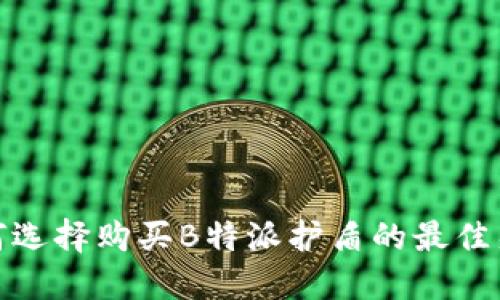 如何选择购买B特派护盾的最佳渠道
