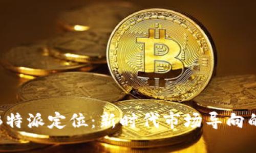 深入理解B特派定位:新时代市场导向的核心策略