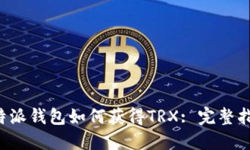 b特派钱包如何获得TRX: 完整指南