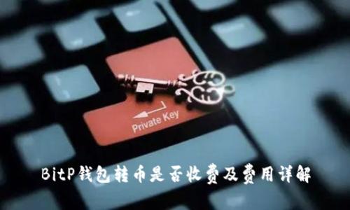 BitP钱包转币是否收费及费用详解