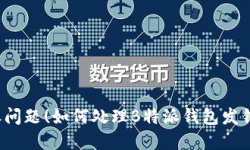 个人银行转账问题(如何处理B特派钱包发错款项的情况?