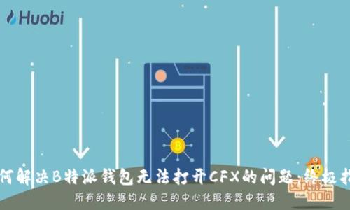 如何解决B特派钱包无法打开CFX的问题:终极指南