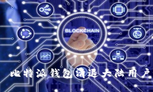 ල比特派钱包清退大陆用户吗