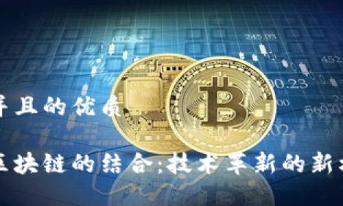 思考一个并且的优质

大数据与区块链的结合：技术革新的新机遇与挑战