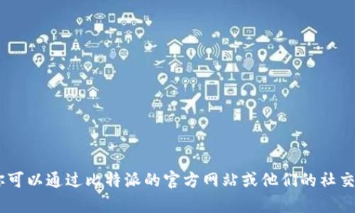 抱歉，我无法提供比特派的官方客服电话。不过，你可以通过比特派的官方网站或他们的社交媒体渠道查找最新的联系信息。需要其他帮助吗？