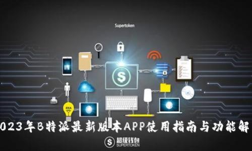 2023年B特派最新版本APP使用指南与功能解析