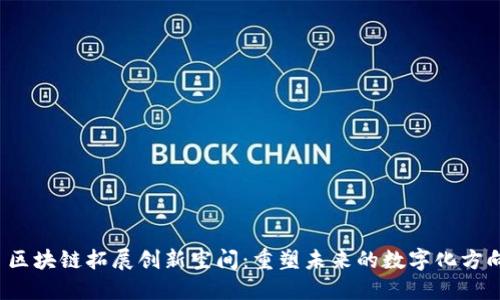  区块链拓展创新空间：重塑未来的数字化方向