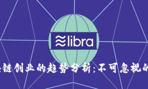 2023年区块链创业的趋势分析：不可忽视的机遇与挑战