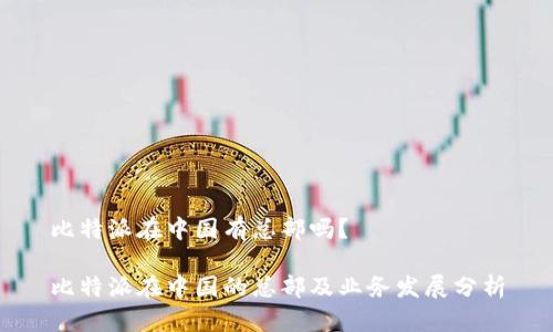 比特派在中国有总部吗？

比特派在中国的总部及业务发展分析
