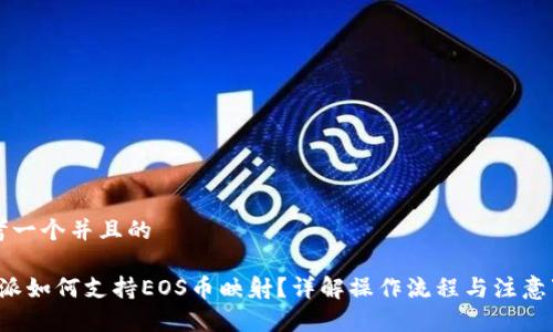 思考一个并且的

b特派如何支持EOS币映射？详解操作流程与注意事项