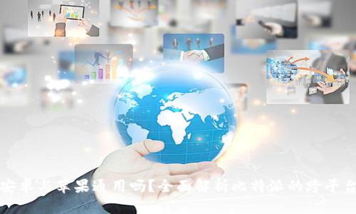 比特派安卓与苹果通用吗？全面解析比特派的跨平台兼容性