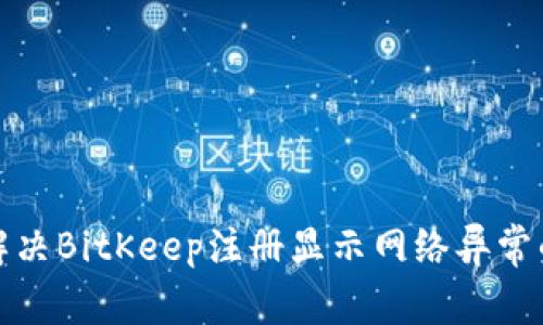 如何解决BitKeep注册显示网络异常的问题