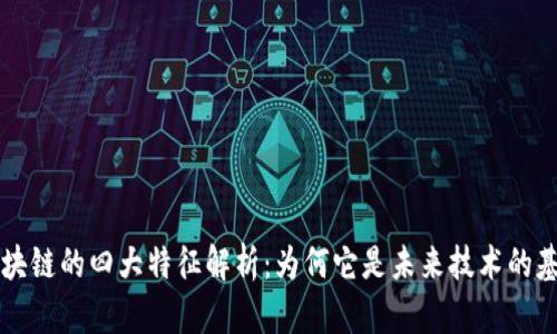 区块链的四大特征解析：为何它是未来技术的基石