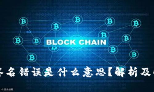 区块链签名错误是什么意思？解析及解决方案