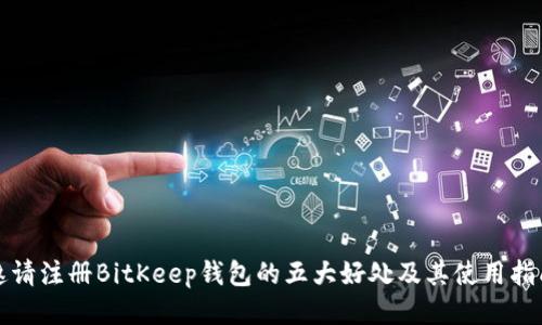 邀请注册BitKeep钱包的五大好处及其使用指南