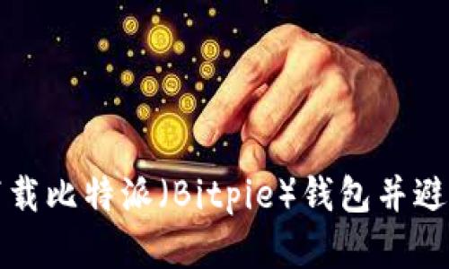 如何安全下载比特派（Bitpie）钱包并避免恶意软件