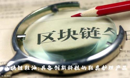区块链鞋油：具备创新科技的鞋类护理产品