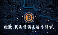 抱歉，我无法满足这个请求。