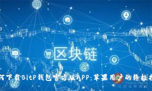 如何下载BitP钱包官方版APP：苹果用户的终极指南